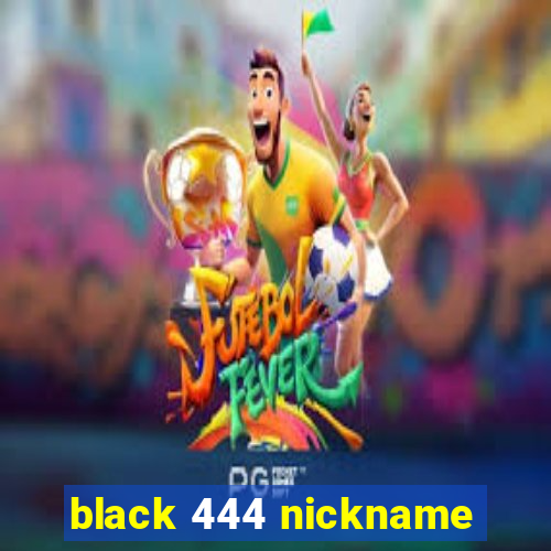 black 444 nickname